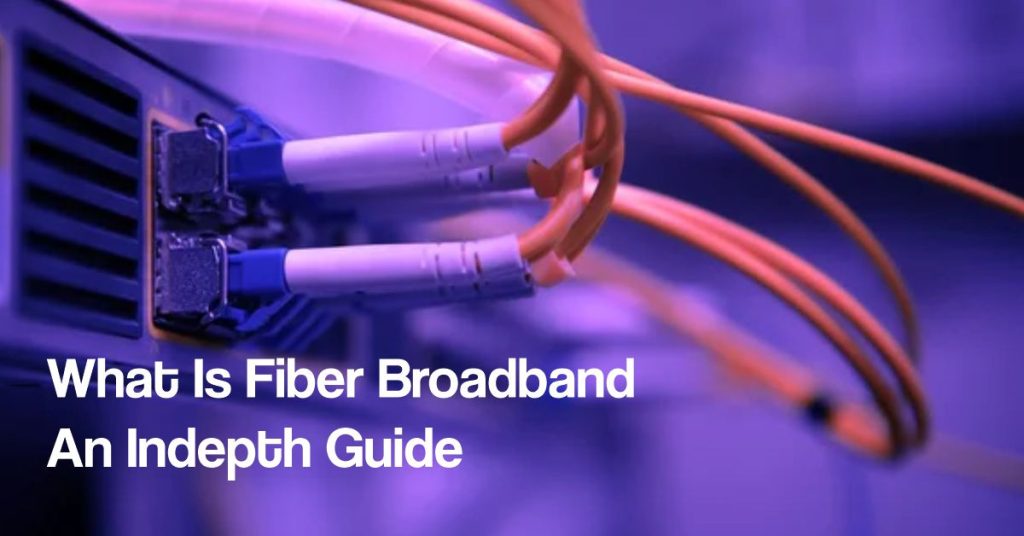 Fiber Broadband In Depth Guide