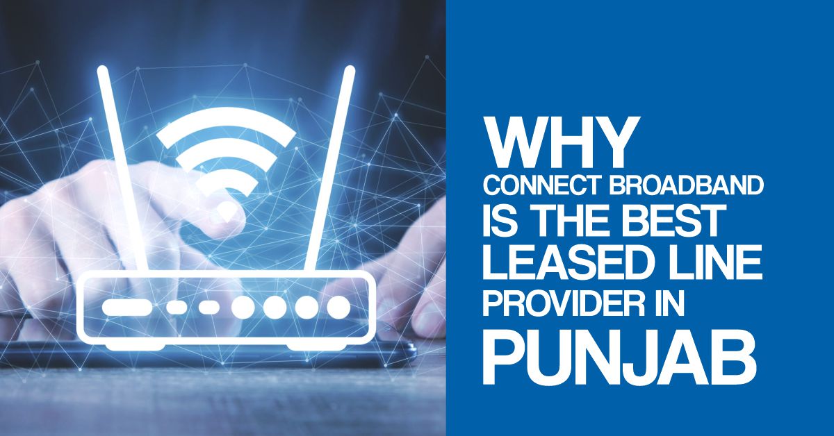 Why Connect Broadband Is The Best Leased Line Provider In Punjab