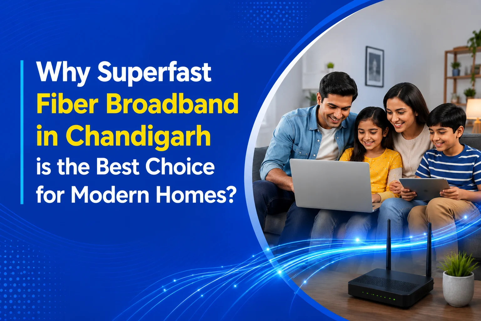 Superfast Fiber Broadband in Chandigarh is the Best Choice for Modern Homes