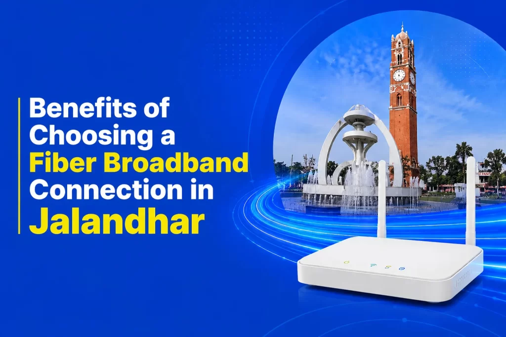 Benefits of Choosing a Fiber Broadband Connection in Jalandhar